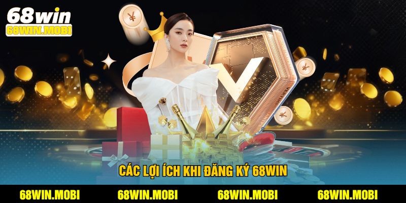 Các lợi ích khi đăng ký 68win