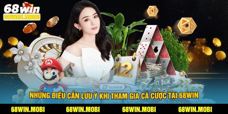 Những điều cần lưu ý khi tham gia cá cược tại 68win