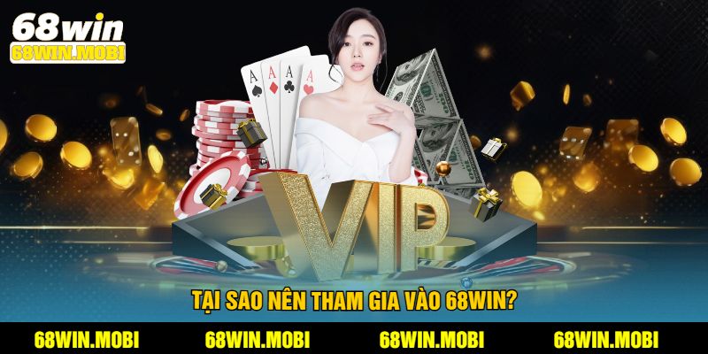 Tại sao nên tham gia vào 68win?